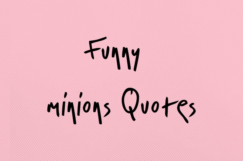 Funny minions Quotes