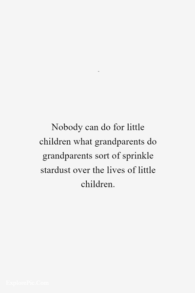 45 Grandparents Quotes “Nobody can do for little children what grandparents do grandparents sort of sprinkle stardust over the lives of little children.”