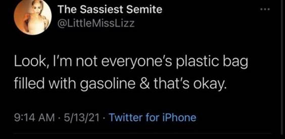55 Funniest Twitter Quotes Of The Week - Funny Memes About Life “Look, I’m not everyone’s plastic bag filled with gasoline & that’s okay.”