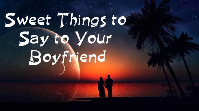 Sweet Things To Say To Your Boyfriend Every Day That Will Make Him Feel Loved | cute things to tell your bf, cute quotes to say to your boyfriend, sweet things to write to your boyfriend