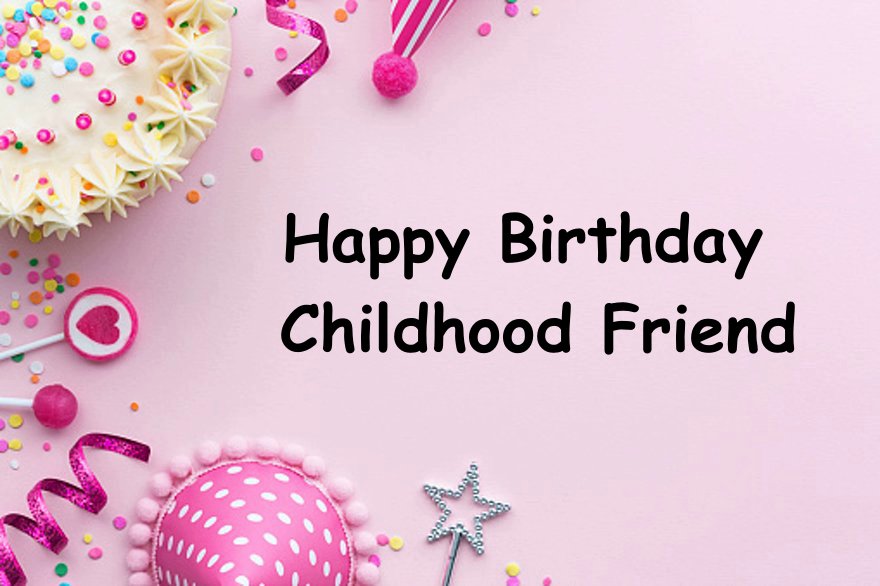 105 Birthday Wishes for Childhood Friend – Happy Birthday Childhood Friend