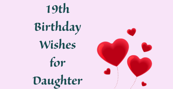 40+ 19th Birthday Wishes for Daughter – Happy Birthday Daughter