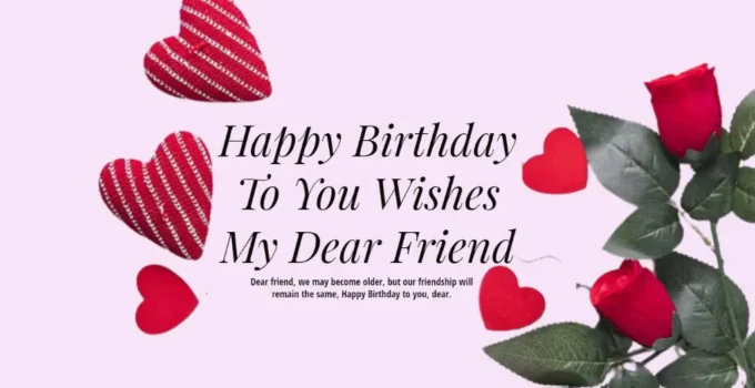 45 Happy Birthday To You Wishes My Dear Friend – Birthday Messages & Wishes